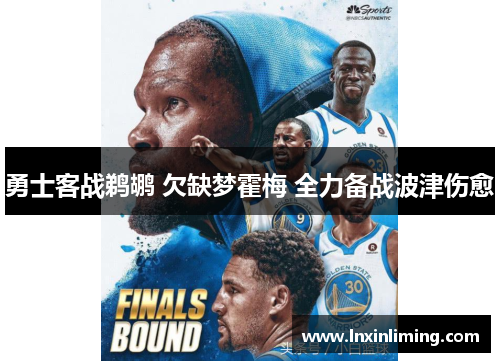 勇士客战鹈鹕 欠缺梦霍梅 全力备战波津伤愈